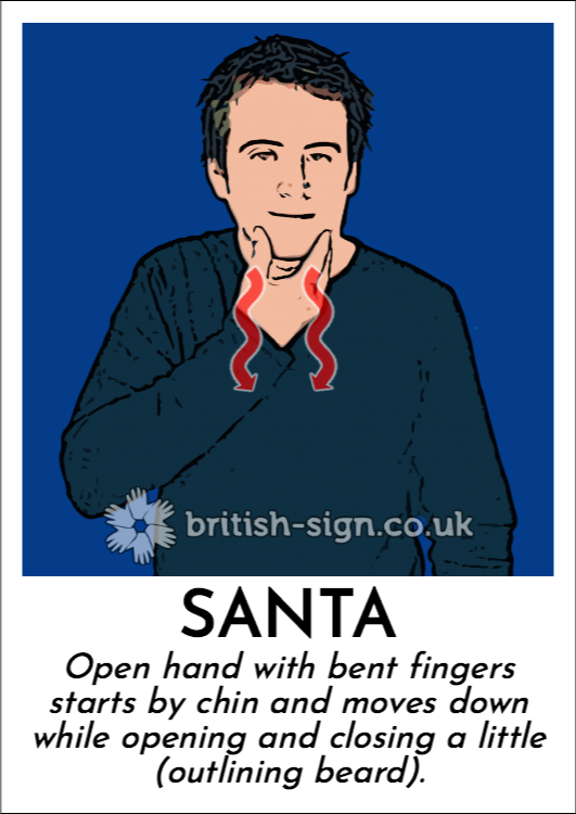 Santa: Open hand with bent fingers starts by chin and moves down while opening and closing a little (outlining beard).